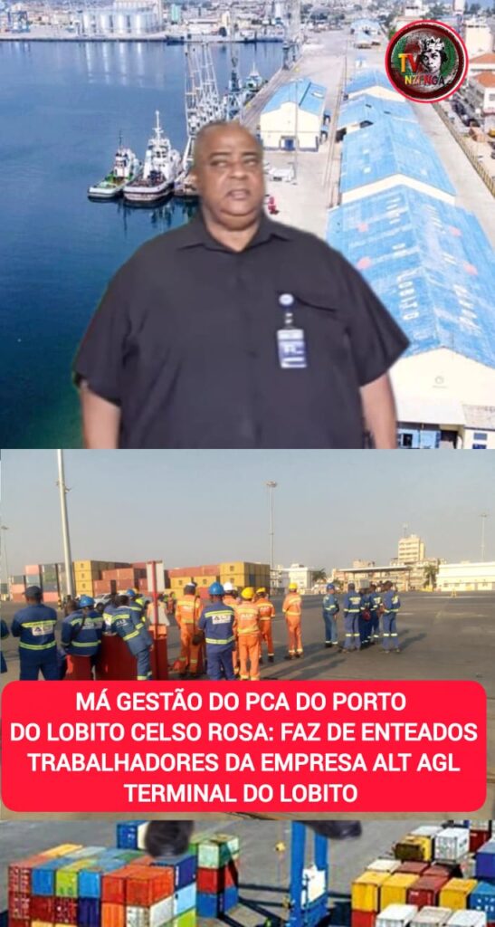 MÁ GESTÃO DO PCA DO PORTO DO LOBITO CELSO ROSA: FAZ DE ENTEADOS TRABALHADORES DA EMPRESA “ALT AGL TERMINAL DO LOBITO”