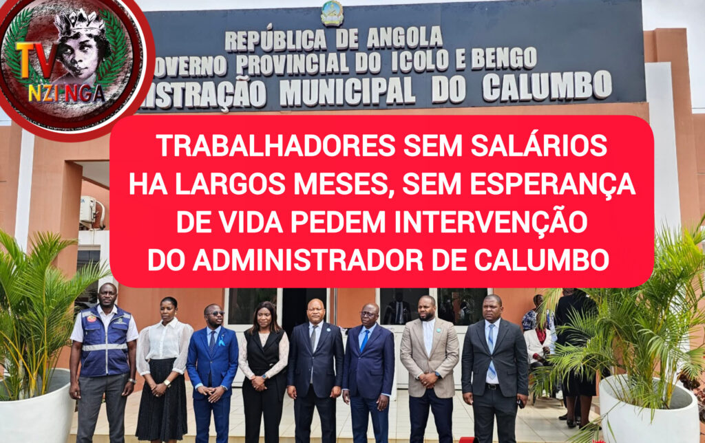 TRABALHADORES SEM SALÁRIOS HÁ LARGOS MESES, SEM ESPERANÇA DE VIDA PEDEM INTERVENÇÃO AO ADMINISTRADOR DE CALUMBO