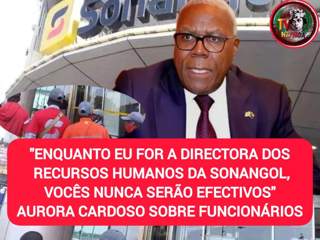 “ENQUANTO EU FOR A DIRECTORA DOS RECURSOS HUMANOS DA SONANGOL, VOCÊS NUNCA SERÃO EFECTIVOS” AURORA CARDOSO SOBRE FUNCIONÁRIOS DA SONANGOL