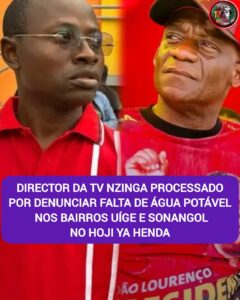 DIRECTOR DA TV NZINGA PROCESSADO POR DENUNCIAR FALTA DE ÁGUA POTÁVEL NOS BAIRROS UÍGE E SONANGOL
