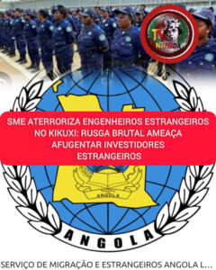 SME ATERRORIZA ENGENHEIROS ESTRANGEIROS NO KIKUXI: RUSGA BRUTAL AMEAÇA AFUGENTAR INVESTIDORES ESTRANGEIROS