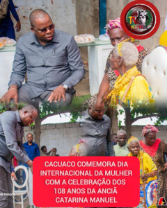 CACUACO COMEMORA DIA INTERNACIONAL DA MULHER COM A CELEBRAÇÃO DOS 108 ANOS DA ANCIÃ CATARINA MANUEL