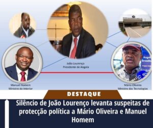 SILÊNCIO DE JOÃO LOURENÇO LEVANTA SUSPEITAS DE PROTECÇÃO POLÍTICA A MÁRIO OLIVEIRA E MANUEL HOMEM