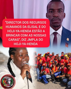 “DIRECTOR DOS RECURSOS HUMANOS DA ELISAL E DO HOJI-YA-HENDA ESTÃO A BRINCAR COM AS NOSSAS CARAS”, DIZ JMPLA DO HOJI-YA-HENDA