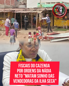 FISCAIS DO CAZENGA POR ORDENS DA NÁDIA NETO “MATAM SONHO DAS VENDEDORAS DA ILHA SECA”