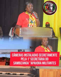 CÂMERAS INSTALADAS SECRETAMENTE PELA 1° SECRETÁRIA DO SAMBIZANGA “APAVORA MILITANTES”
