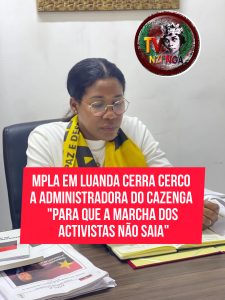 MPLA EM LUANDA CERRA CERCO A ADMINISTRADORA DO CAZENGA “PARA QUE A MARCHA DOS ACTIVISTAS NÃO SAIA”