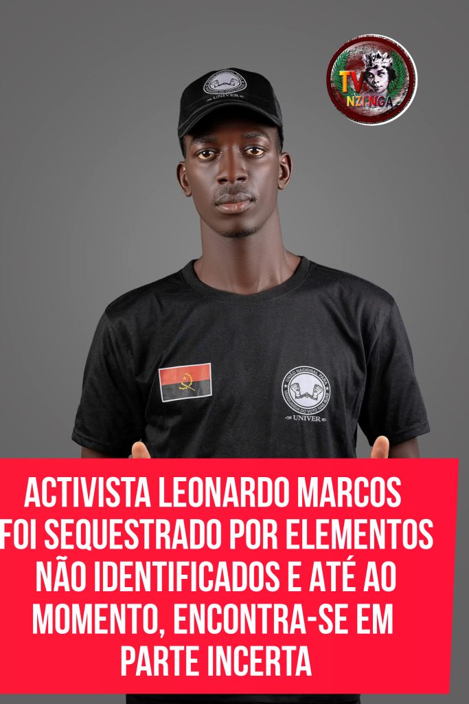 ACTIVISTA LEONARDO MARCOS FOI SEQUESTRADO POR ELEMENTOS NÃO IDENTIFICADOS E ATÉ AO MOMENTO, ENCONTRA-SE EM PARTE INCERTA