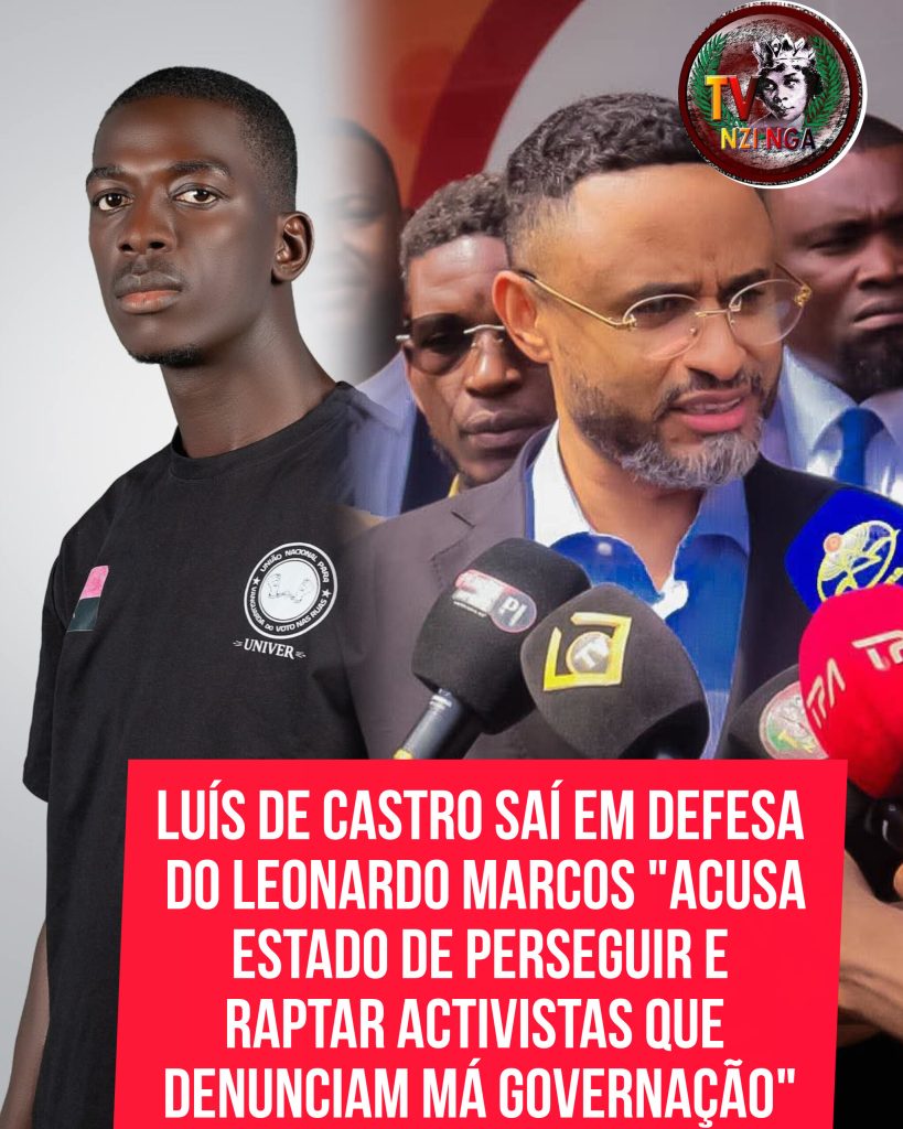 LUÍS DE CASTRO SAÍ EM DEFESA DO LEONARDO MARCOS “ACUSA ESTADO DE PERSEGUIR E RAPTAR ACTIVISTAS QUE DENUNCIAM MÁ GOVERNAÇÃO”
