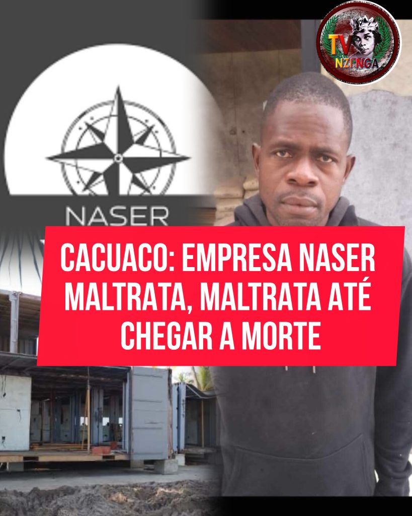 CACUACO: EMPRESA NASER MALTRATA, MALTRATA ATÉ CHEGAR A MORTE