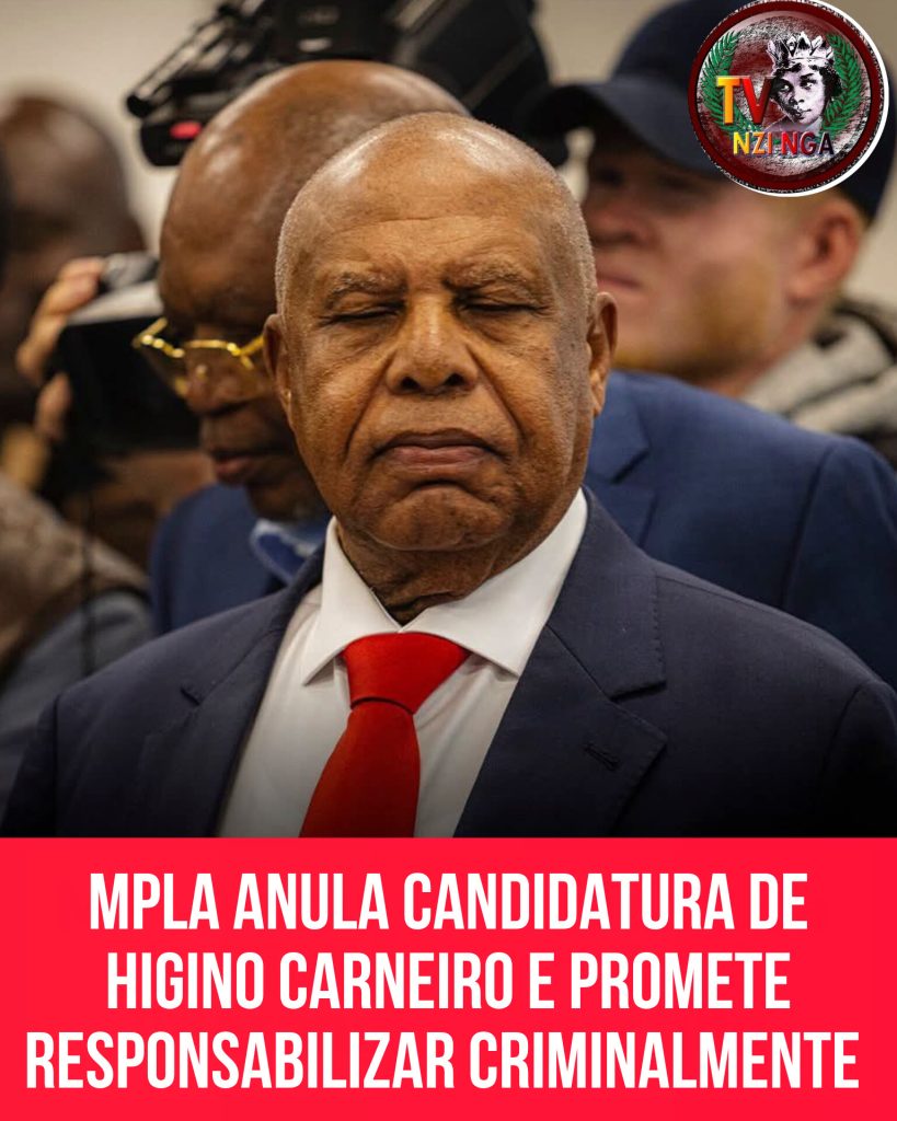 MPLA ANULA CANDIDATURA DE HIGINO CARNEIRO E PROMETE RESPONSABILIZAR CRIMINALMENTE