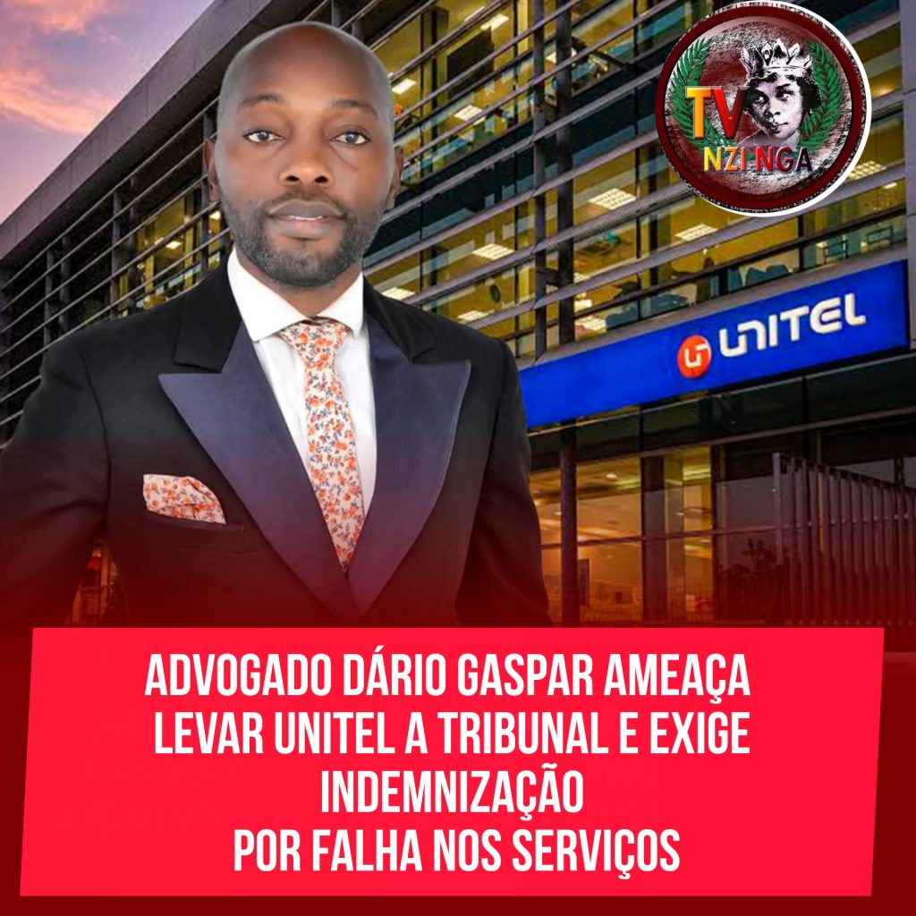 ADVOGADO DÁRIO GASPAR AMEAÇA LEVAR UNITEL A TRIBUNAL E EXIGE INDEMNIZAÇÃO POR FALHA NOS SERVIÇOS
