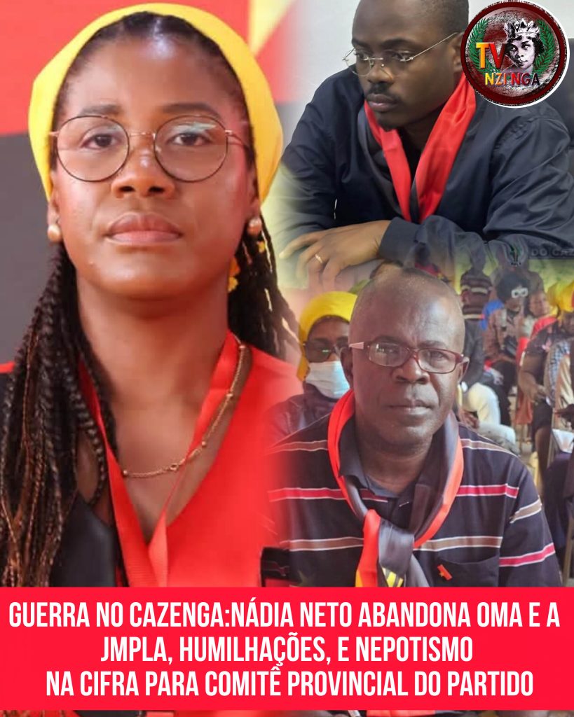 GUERRA NO CAZENGA: NÁDIA NETO ABANDONA OMA E A JMPLA, HUMILHAÇÕES, E NEPOTISMO NA CIFRA PARA COMITÊ PROVINCIAL DO PARTIDO