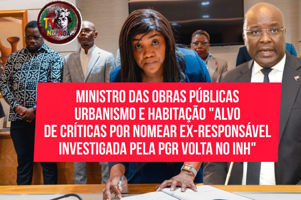 MINISTRO DAS OBRAS PÚBLICAS, URBANISMO E HABITAÇÃO “ALVO DE CRÍTICAS POR NOMEAR EX-RESPONSÁVEL INVESTIGADA PELA PGR VOLTA NO INH”