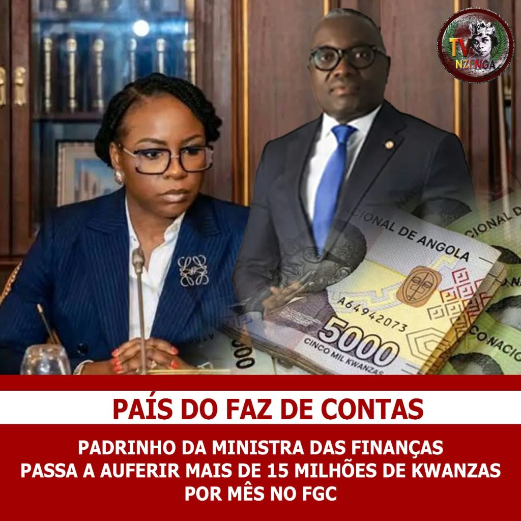 PADRINHO DA MINISTRA DAS FINANÇAS PASSA AUFERIR MAIS DE 15 MILHÕES DE KWANZAS POR MÊS NO FGC