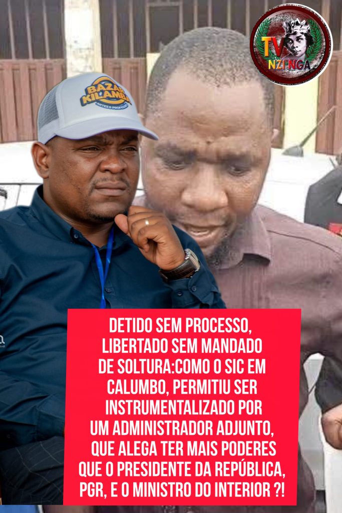 DETIDO SEM PROCESSO, LIBERTADO SEM MANDADO DE SOLTURA: COMO O SIC EM CALUMBO, PERMITIU SER INSTRUMENTALIZADO POR UM ADMINISTRADOR ADJUNTO, QUE ALEGA TER MAIS PODERES QUE O PRESIDENTE DA REPÚBLICA, PGR, E O MINISTRO DO INTERIOR?!