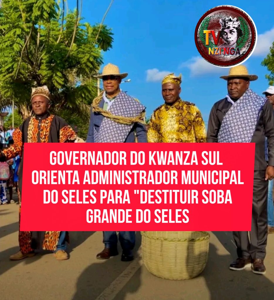 GOVERNADOR DO KWANZA SUL ORIENTA ADMINISTRADOR MUNICIPAL DO SELES PARA “DESTITUIR SOBA GRANDE DO SELES”