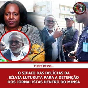 O CIPAIO DAS DELÍCIAS DA SILVIA LUTUCUTA PARA DETENÇÃO DOS JORNALISTAS DENTRO DO MINSA