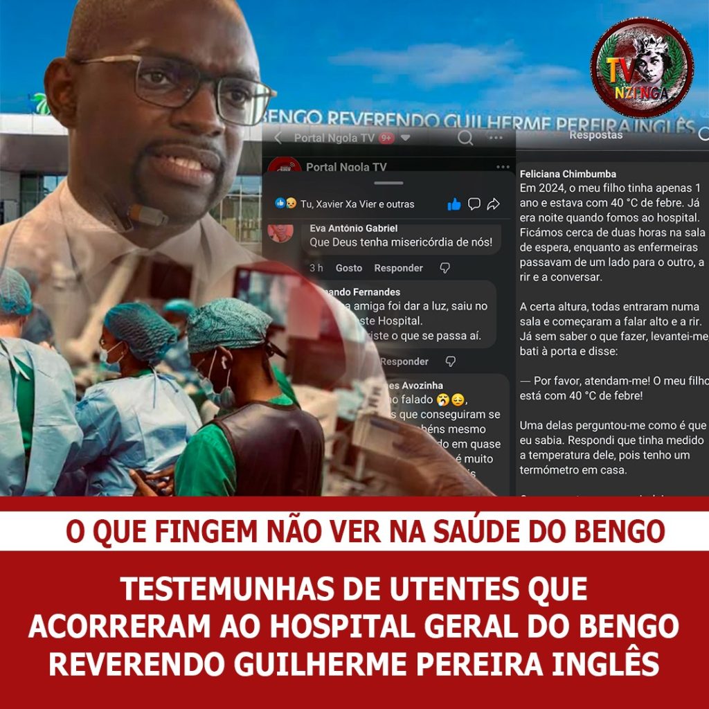 O QUE FINGEM NÃO VER NA SAÚDE DO BENGO:TESTEMUNHAS DE UTENTES QUE ACORRERAM AO HOSPITAL GERAL DO BENGO REVERENDO GUILHERME PEREIRA INGLÊS E TIVERAM PÉSSIMAS EXPERIÊNCIAS