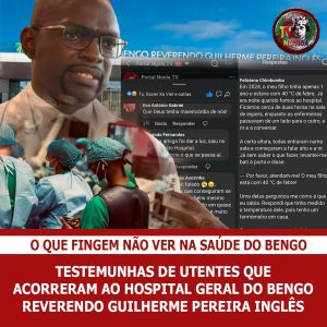 O QUE FINGEM NÃO VER NA SAÚDE DO BENGO:TESTEMUNHAS DE UTENTES QUE ACORRERAM AO HOSPITAL GERAL DO BENGO REVERENDO GUILHERME PEREIRA INGLÊS E TIVERAM PÉSSIMAS EXPERIÊNCIAS