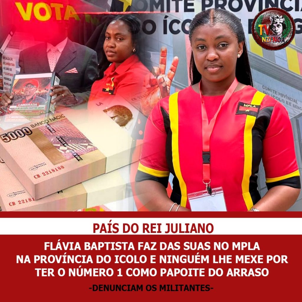 PAÍS DO REI JULIANO: FLÁVIA BAPTISTA FAZ DAS SUAS NO MPLA NA PROVÍNCIA DO ICOLO E NINGUÉM LHE MEXE POR TER O NÚMERO 1 COMO PAPOITE DO ARRASO
