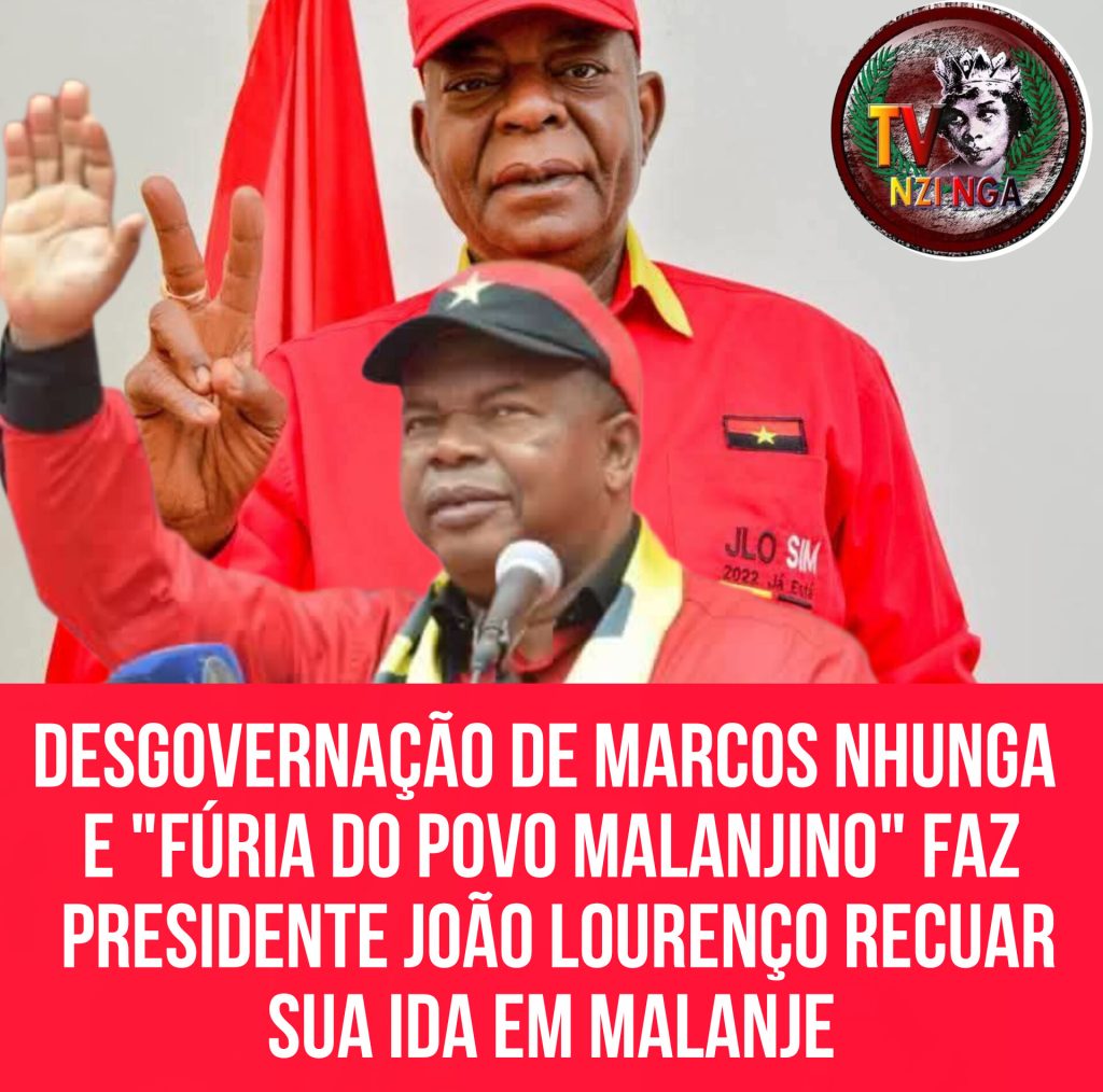 DESGOVERNAÇÃO DE MARCOS NHUNGA E “FÚRIA DO POVO MALANJINO” FAZ PRESIDENTE JOÃO LOURENÇO RECUAR SUA IDA EM MALANJE