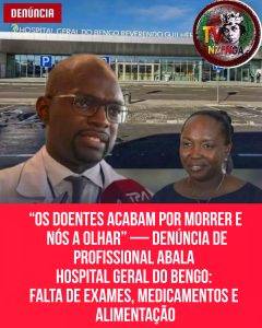 “OS DOENTES ACABAM POR MORRER E NÓS A OLHAR” — DENÚNCIA DE PROFISSIONAL ABALA HOSPITAL GERAL DO BENGO: FALTA DE EXAMES, MEDICAMENTOS E ALIMENTAÇÃO